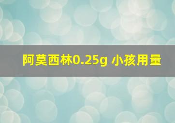 阿莫西林0.25g 小孩用量